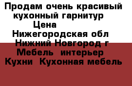 Продам очень красивый кухонный гарнитур  › Цена ­ 22 000 - Нижегородская обл., Нижний Новгород г. Мебель, интерьер » Кухни. Кухонная мебель   . Нижегородская обл.,Нижний Новгород г.